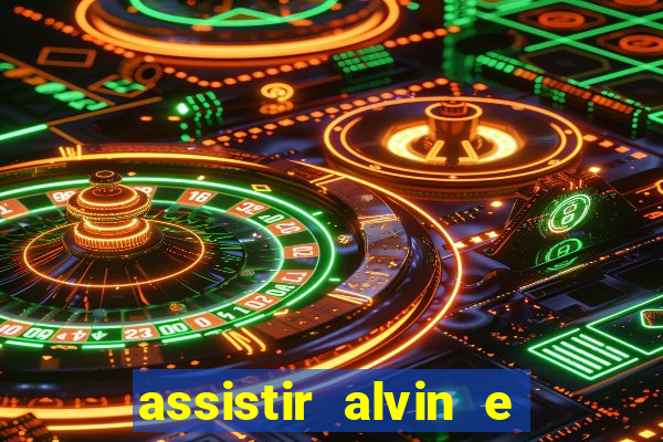 assistir alvin e os esquilos